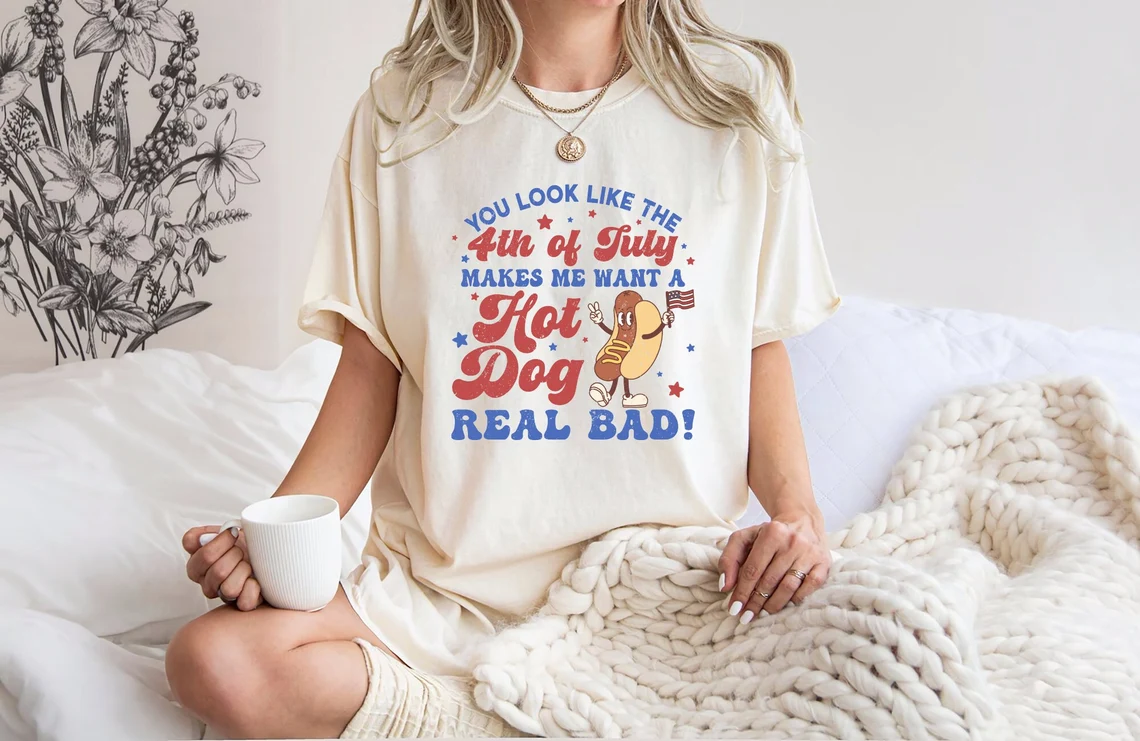 You Look Like the 4th of July Shirt – Makes Me Want a Hot Dog Real Bad Tee – Funny Independence Day T-Shirt